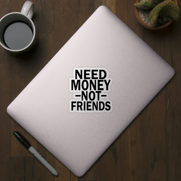 need money not friends by mdr design